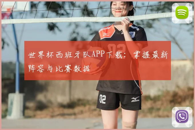 世界杯西班牙队APP下载：掌握最新阵容与比赛数据