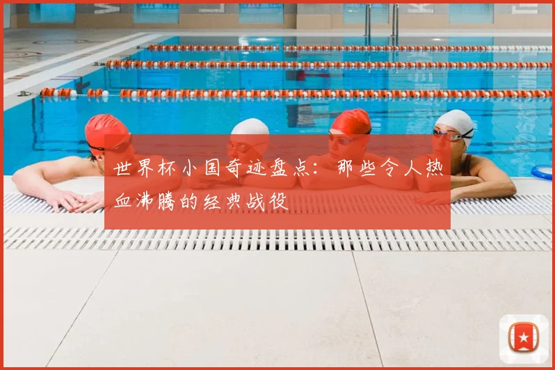 世界杯小国奇迹盘点:那些令人热血沸腾的经典战役