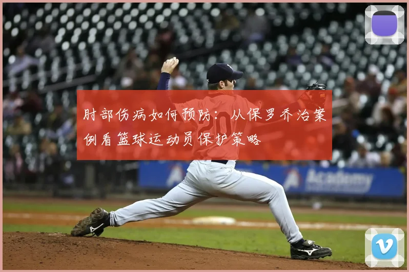 肘部伤病如何预防：从保罗乔治案例看篮球运动员保护策略