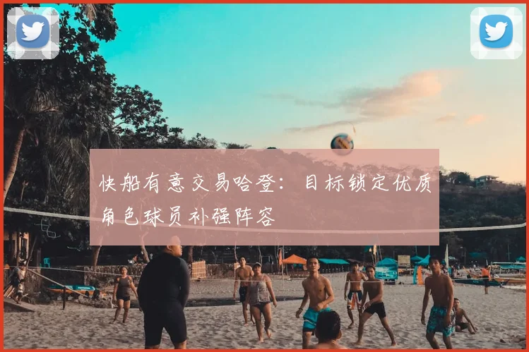 快船有意交易哈登:目标锁定优质角色球员补强阵容