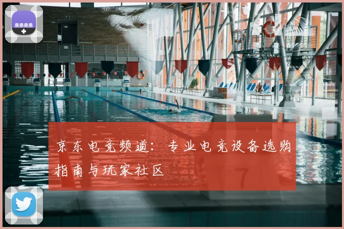 京东电竞频道:专业电竞设备选购指南与玩家社区